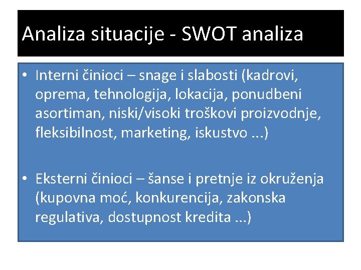 Analiza situacije - SWOT analiza • Interni činioci – snage i slabosti (kadrovi, oprema,