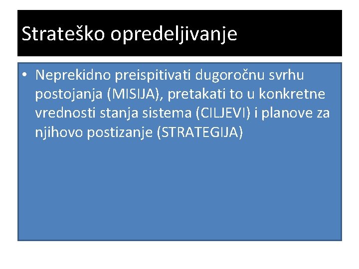 Strateško opredeljivanje • Neprekidno preispitivati dugoročnu svrhu postojanja (MISIJA), pretakati to u konkretne vrednosti