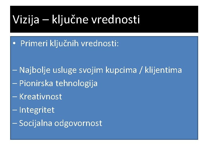 Vizija – ključne vrednosti • Primeri ključnih vrednosti: – Najbolje usluge svojim kupcima /