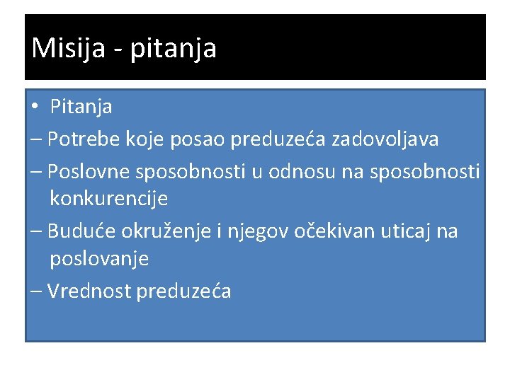 Misija - pitanja • Pitanja – Potrebe koje posao preduzeća zadovoljava – Poslovne sposobnosti