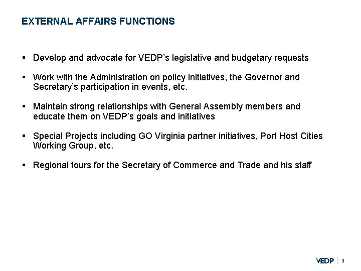 EXTERNAL AFFAIRS FUNCTIONS § Develop and advocate for VEDP’s legislative and budgetary requests §