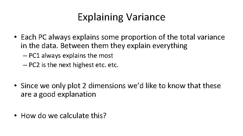 Explaining Variance • Each PC always explains some proportion of the total variance in Explaining Variance • Each PC always explains some proportion of the total variance in