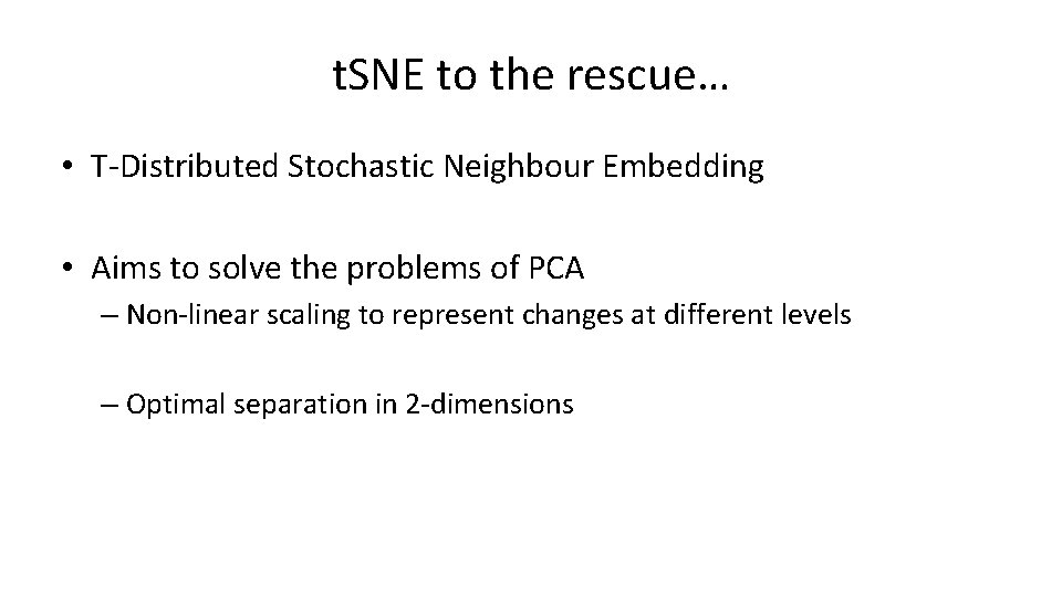 t. SNE to the rescue… • T-Distributed Stochastic Neighbour Embedding • Aims to solve t. SNE to the rescue… • T-Distributed Stochastic Neighbour Embedding • Aims to solve