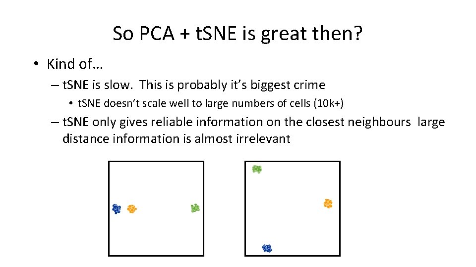 So PCA + t. SNE is great then? • Kind of… – t. SNE So PCA + t. SNE is great then? • Kind of… – t. SNE