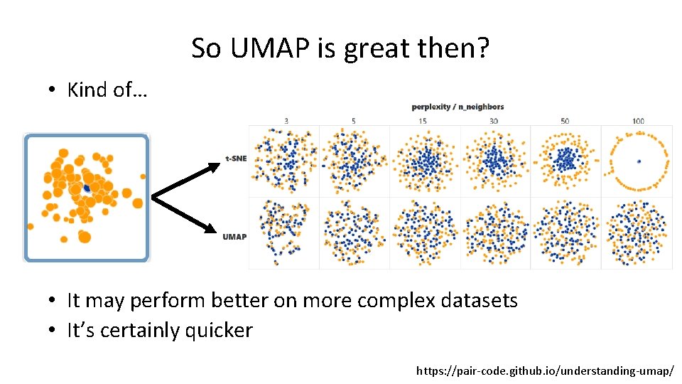 So UMAP is great then? • Kind of… • It may perform better on So UMAP is great then? • Kind of… • It may perform better on