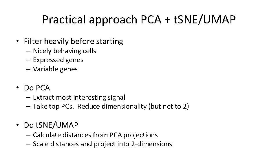 Practical approach PCA + t. SNE/UMAP • Filter heavily before starting – Nicely behaving Practical approach PCA + t. SNE/UMAP • Filter heavily before starting – Nicely behaving