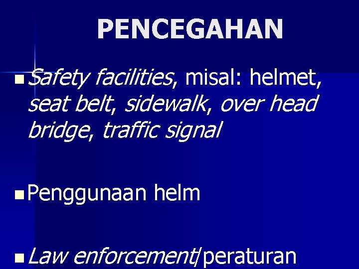 PENCEGAHAN n Safety facilities, misal: helmet, seat belt, sidewalk, over head bridge, traffic signal