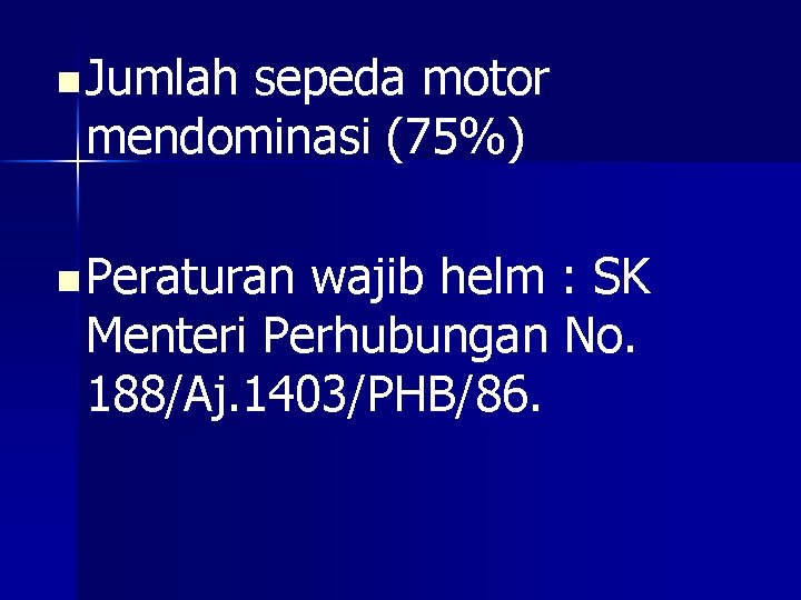 n Jumlah sepeda motor mendominasi (75%) n Peraturan wajib helm : SK Menteri Perhubungan