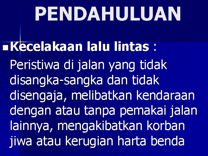 PENDAHULUAN n Kecelakaan lalu lintas : Peristiwa di jalan yang tidak disangka-sangka dan tidak