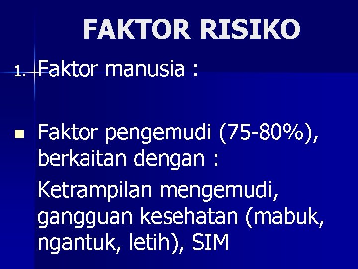 FAKTOR RISIKO 1. n Faktor manusia : Faktor pengemudi (75 -80%), berkaitan dengan :