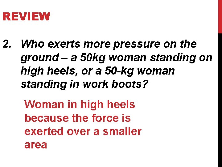 REVIEW 2. Who exerts more pressure on the ground – a 50 kg woman