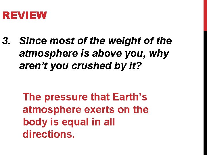 REVIEW 3. Since most of the weight of the atmosphere is above you, why