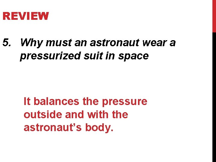 REVIEW 5. Why must an astronaut wear a pressurized suit in space It balances