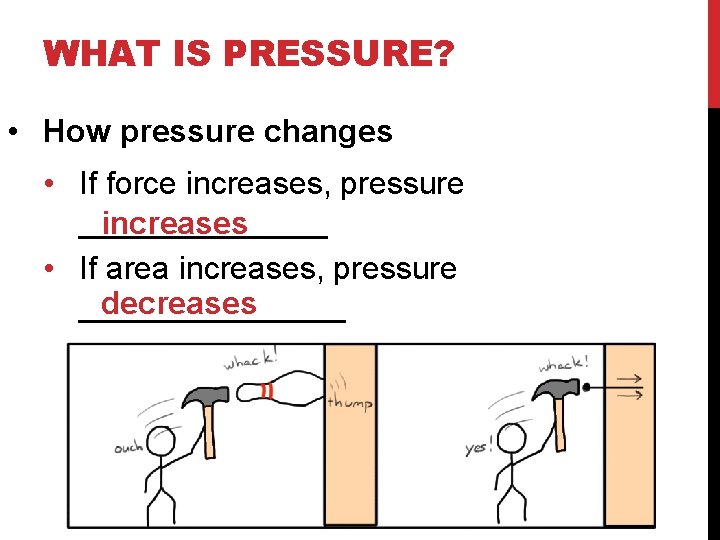 WHAT IS PRESSURE? • How pressure changes • If force increases, pressure _______ increases