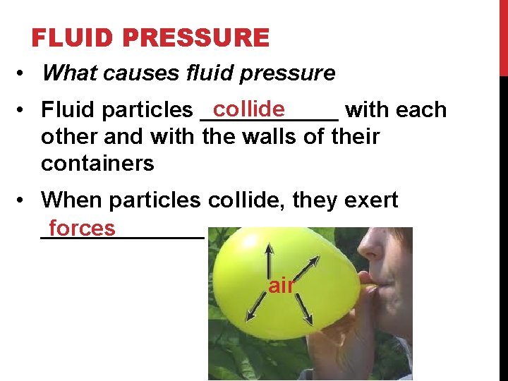 FLUID PRESSURE • What causes fluid pressure collide • Fluid particles ______ with each