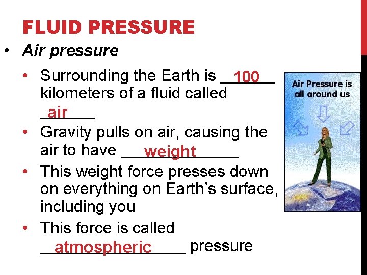 FLUID PRESSURE • Air pressure • Surrounding the Earth is ______ 100 kilometers of