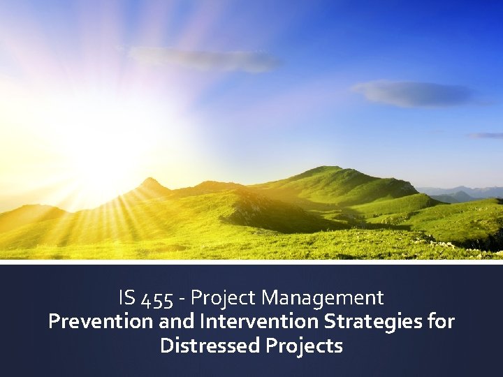 IS 455 - Project Management Prevention and Intervention Strategies for Distressed Projects 