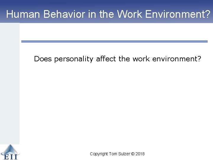 Human Behavior in the Work Environment? Does personality affect the work environment? Copyright Tom
