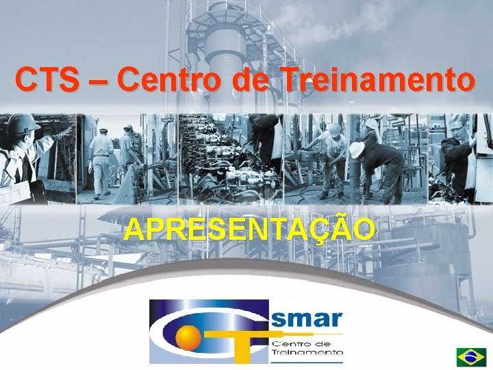  CTS – Centro de Treinamento APRESENTAÇÃO CTS – © 2006 Smar O CTS