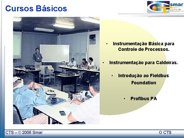 Cursos Básicos • • Instrumentação Básica para Controle de Processos. Instrumentação para Caldeiras. •