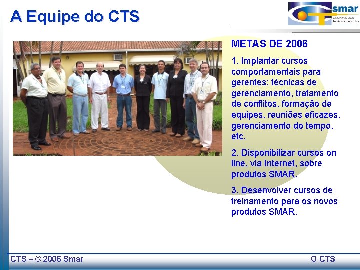 A Equipe do CTS METAS DE 2006 1. Implantar cursos comportamentais para gerentes: técnicas