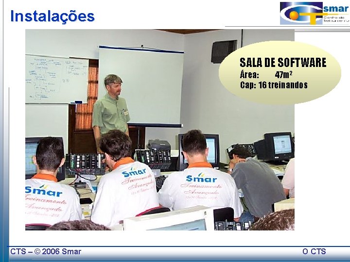 Instalações SALA DE SOFTWARE Área: 47 m 2 Cap: 16 treinandos CTS – ©