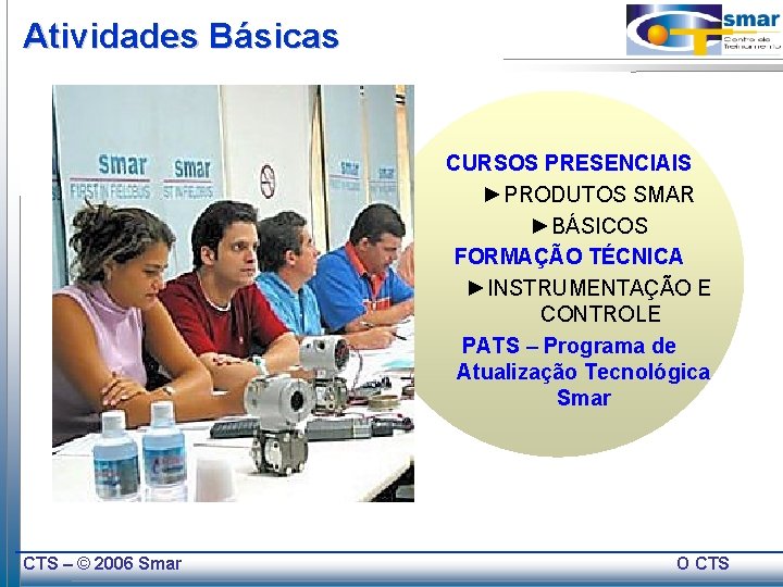 Atividades Básicas CURSOS PRESENCIAIS ►PRODUTOS SMAR ►BÁSICOS FORMAÇÃO TÉCNICA ►INSTRUMENTAÇÃO E CONTROLE PATS –