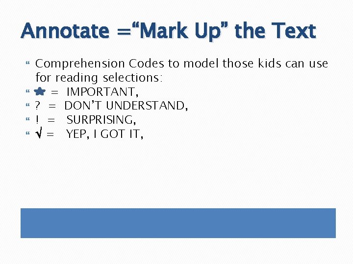 Annotate =“Mark Up” the Text Comprehension Codes to model those kids can use for