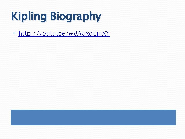 Kipling Biography http: //youtu. be/w 8 A 6 xq. Ejn. XY 
