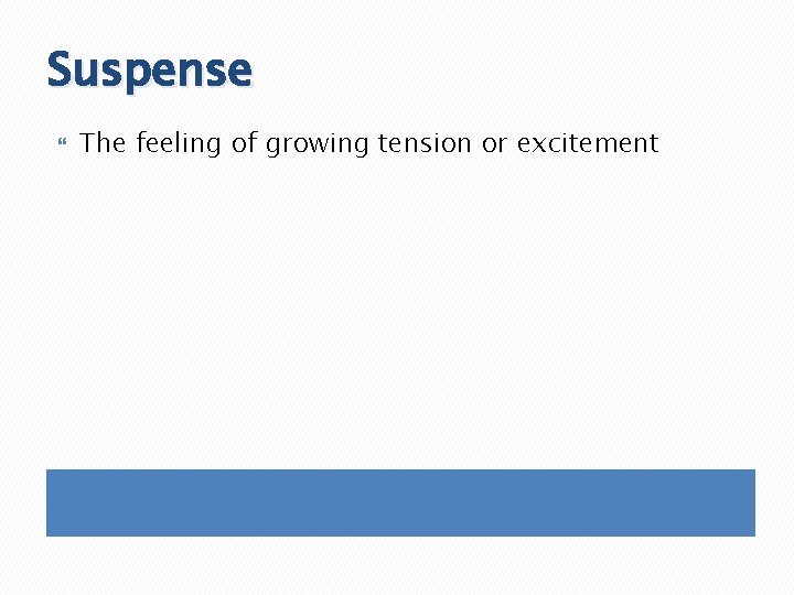 Suspense The feeling of growing tension or excitement 
