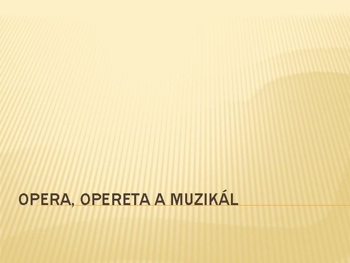 OPERA, OPERETA A MUZIKÁL 