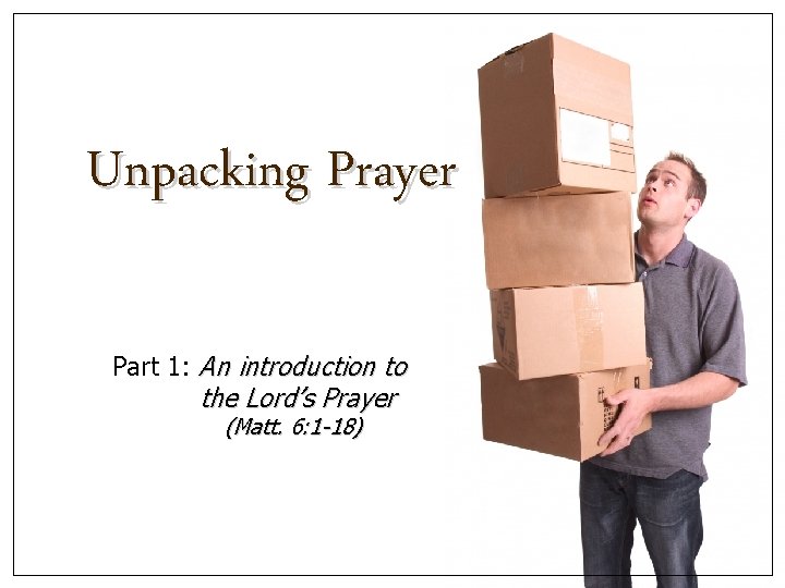 Unpacking Prayer Part 1: An introduction to the Lord’s Prayer (Matt. 6: 1 -18)
