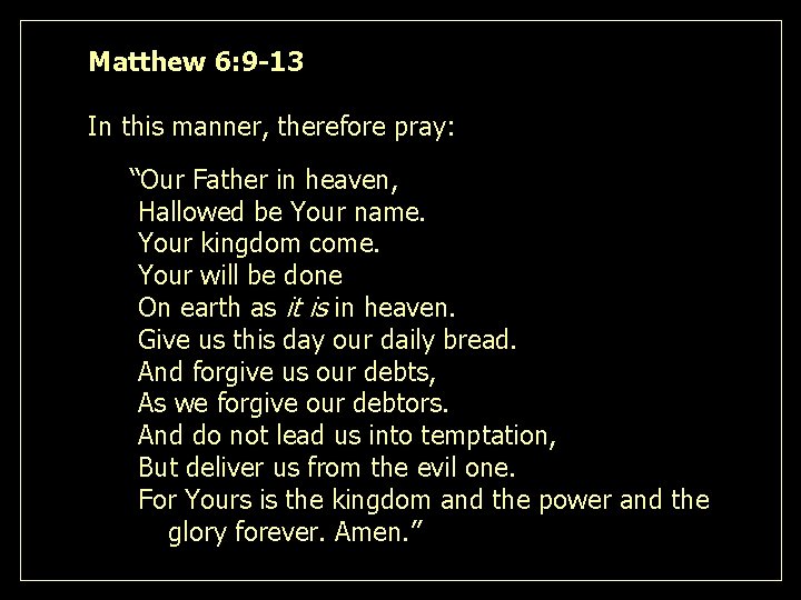 Matthew 6: 9 -13 In this manner, therefore pray: “Our Father in heaven, Hallowed