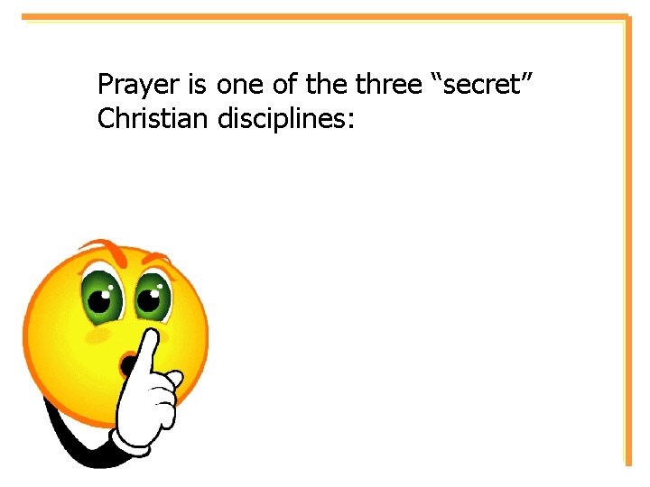 Prayer is one of the three “secret” Christian disciplines: 