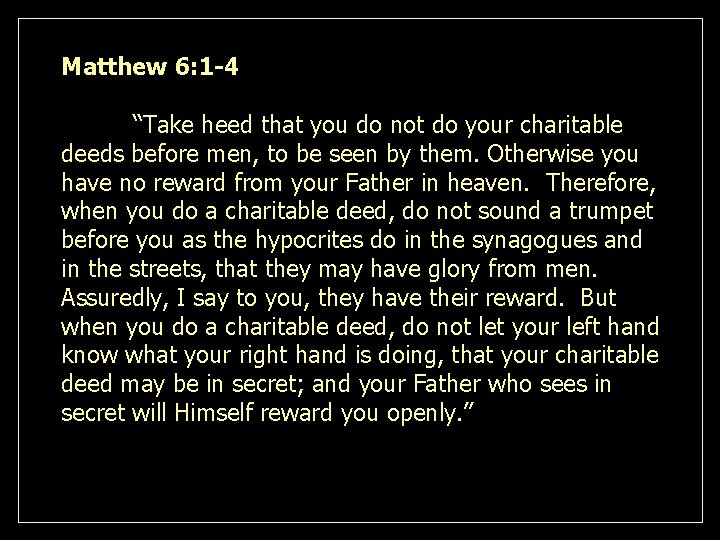 Matthew 6: 1 -4 “Take heed that you do not do your charitable deeds