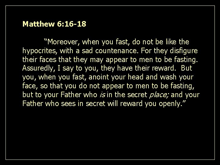 Matthew 6: 16 -18 “Moreover, when you fast, do not be like the hypocrites,