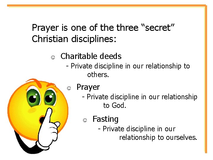 Prayer is one of the three “secret” Christian disciplines: ☺ Charitable deeds - Private