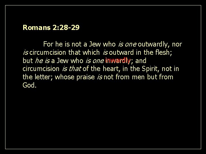 Romans 2: 28 -29 For he is not a Jew who is one outwardly,