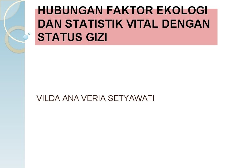 HUBUNGAN FAKTOR EKOLOGI DAN STATISTIK VITAL DENGAN STATUS GIZI VILDA ANA VERIA SETYAWATI 