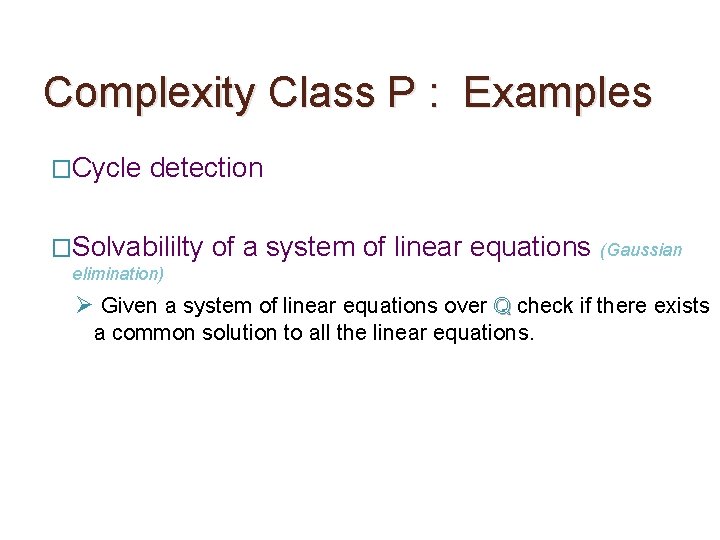 Complexity Class P : Examples �Cycle detection �Solvabililty of a system of linear equations