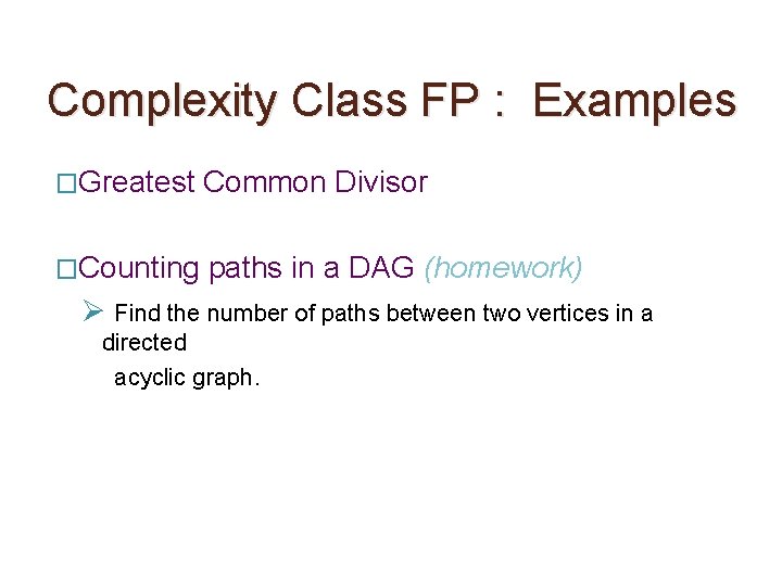 Complexity Class FP : Examples �Greatest Common Divisor �Counting paths in a DAG (homework)