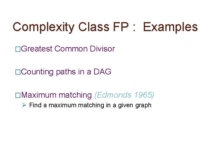 Complexity Class FP : Examples �Greatest Common Divisor �Counting paths in a DAG �Maximum