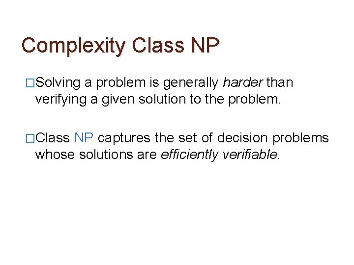 Complexity Class NP �Solving a problem is generally harder than verifying a given solution