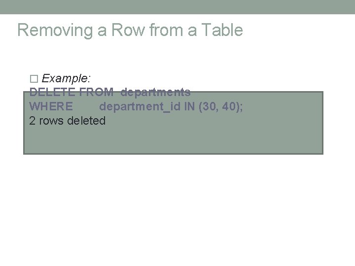 Removing a Row from a Table � Example: DELETE FROM departments WHERE department_id IN