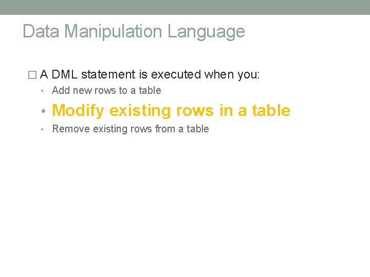 Data Manipulation Language � A DML statement is executed when you: • Add new
