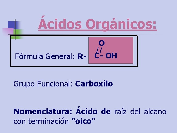 Ácidos Orgánicos: O // Fórmula General: R- C- OH Grupo Funcional: Carboxilo Nomenclatura: Ácido