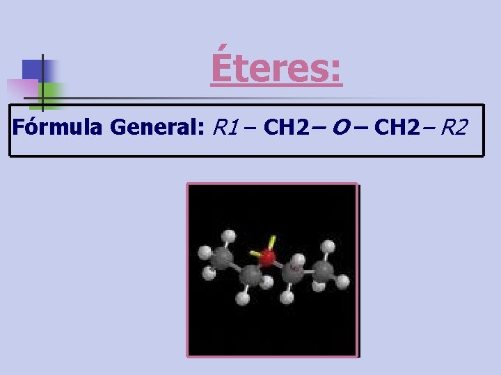 Éteres: Fórmula General: R 1 – CH 2– O – CH 2– R 2