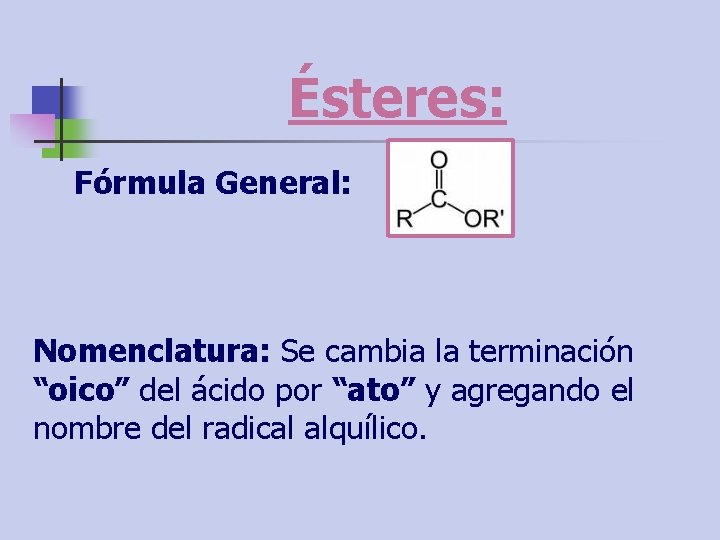 Ésteres: Fórmula General: Nomenclatura: Se cambia la terminación “oico” del ácido por “ato” y