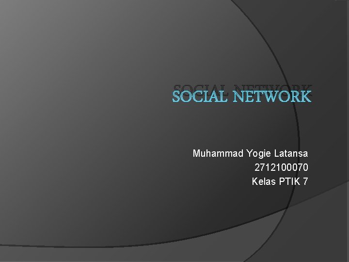 SOCIAL NETWORK Muhammad Yogie Latansa 2712100070 Kelas PTIK 7 