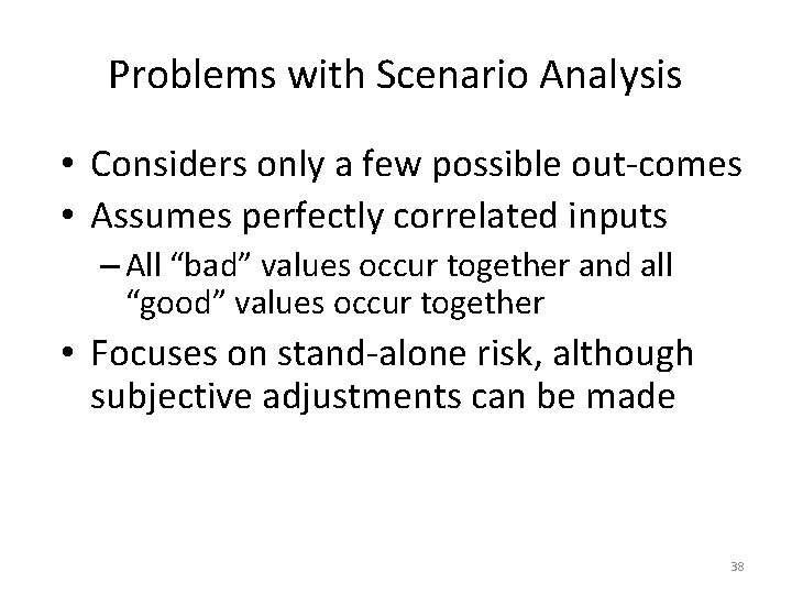 Problems with Scenario Analysis • Considers only a few possible out-comes • Assumes perfectly